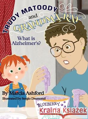 Trudy Matoody and Grandma Ray: What is Alzheimer's? Marcia McGee Ashford, Sergio Drumond 9781736229484 Heartstring Productions, LLD