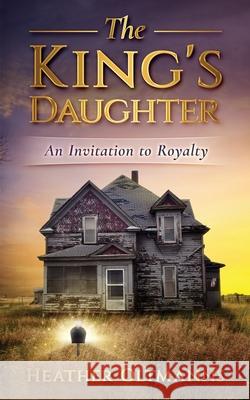 The King's Daughter: An Invitation to Royalty Heather Oltmanns 9781736233603 Heather Oltmanns
