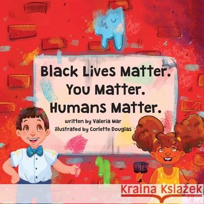 Black Lives Matter. You Matter. Humans Matter. Valeria Mar Corlette Douglas 9781736245019 Soleil & Sand Press