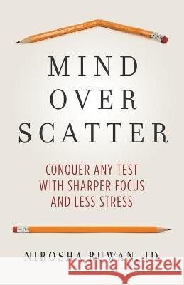 Mind Over Scatter: Conquer Any Test with Sharper Focus and Less Stress Nirosha Ruwan 9781736245415 Rockhold Press
