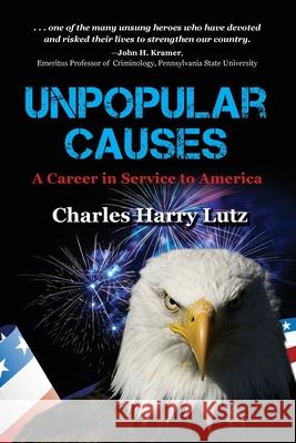 Unpopular Causes: A Career in Service to America Charles Lutz 9781736251775 Stonebear Publishing