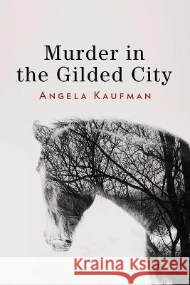 Murder in the Gilded City Angela Kaufman 9781736254462