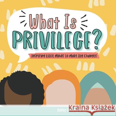 What is Privilege?: Inspiring Little Minds to Make Big Changes Kayla Dewalt Ashley Gooding 9781736256435 Little Minds Big Changes Publishing Company