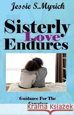 Sisterly Love Endures Jessie S. Myrick 9781736257562 Jessie S. Myrick