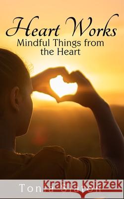 Heart Works: Mindful Things from the Heart Tonia Slaton 9781736257593 Tonia Slaton