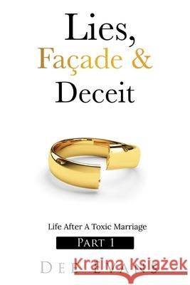 Lies, Façade & Deceit: Life After A Toxic Marriage Part I Evans, Dee 9781736258583