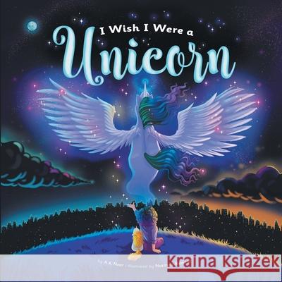 I Wish I Were a Unicorn: A Gender Neutral, Unicorn Heavy, Positive Self-Concept Book for Kids Neer, A. K. 9781736258811