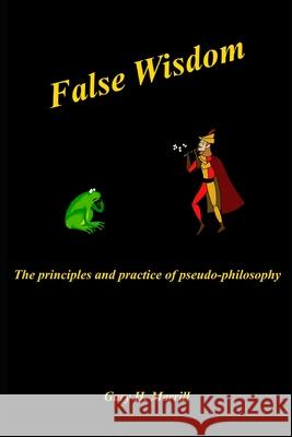 False Wisdom: The Principles and Practice of Pseudo-philosophy Gary H. Merrill 9781736260326 R. R. Bowker