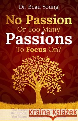 No Passion or Too Many Passions to Focus On? Beau Young 9781736263518