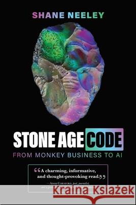 Stone Age Code: From Monkey Business to AI Shane Neeley 9781736266953 Fort Rock Media
