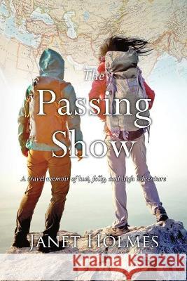 The Passing Show: A travel memoir of lust, folly and high adventure Janet L. Holmes 9781736267608