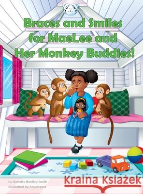 Braces and Smiles for MaeLee and Her Monkey Buddies! Annette Bentley Smith 9781736267714 N a