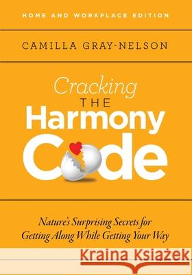 Cracking the Harmony Code: Nature's Surprising Secrets for Getting Along While Getting Your Way Camilla Gray-Nelson 9781736268100 Double Dove Press