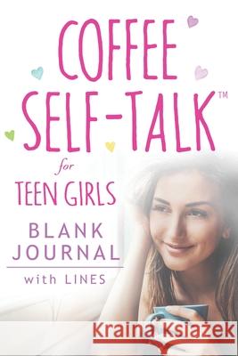 Coffee Self-Talk for Teen Girls Blank Journal: (Softcover Blank Lined Journal 180 Pages) Kristen Helmstetter 9781736273586 Green Butterfly Press