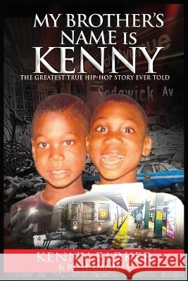 My Brother's Name Is Kenny: The Greatest True Hip-Hop Story Ever Told Kenny Parker, Rose Daniels 9781736275634 Kenny Parker Books, LLC