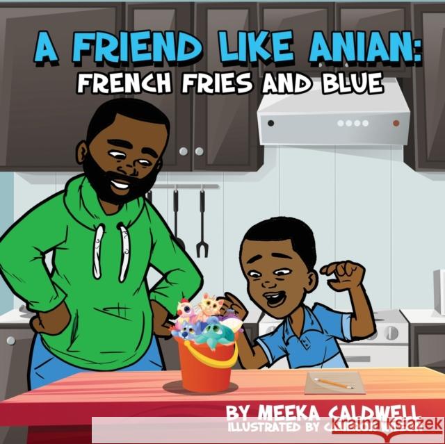 A Friend like Anian: French Fries and Blue Meeka Caldwell Cameron Wilson 9781736275818 Brown Baby 321 Publishing