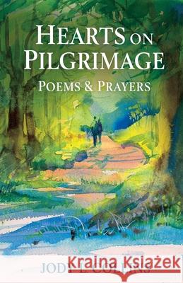 Hearts on Pilgrimage: Poems & Prayers Jody L. Collins 9781736277416