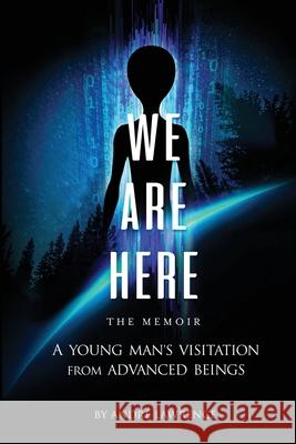 We Are Here the Memoir: A Young Man's Visitation From Advanced Beings Andre Lawrence Samantha Tucciaron 9781736281208 Andre Desterno