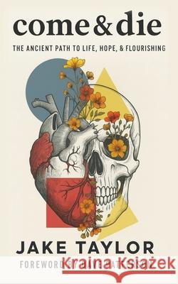Come & Die: The Ancient Path to Life, Hope, & Flourishing Dave Patterson Jake Taylor 9781736281321