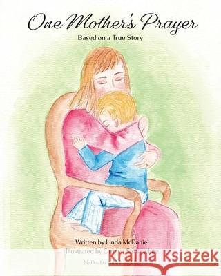 One Mother's Prayer: Based on a True Story Linda McDaniel Carolyn Satterwhite 9781736281710 Nodoubts Publishing LLC