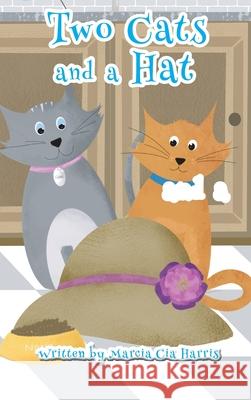 Two Cats and a Hat: A Witty tale of love, caring and sharing of two amazing cats Marcia Cia Harris 9781736281802