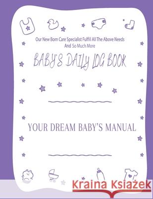 Your Dream Baby's Manual Baby's Daily Log Book: Baby's Log Book Harris, Marcia 'cia' 9781736281840