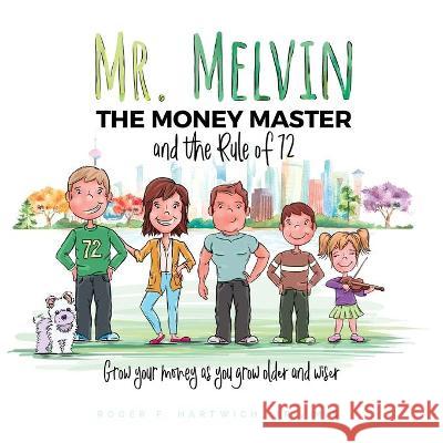 Mr. Melvin The Money Master and the Rule of 72 Roger F. Hartwich Kendra Cagle 9781736282809