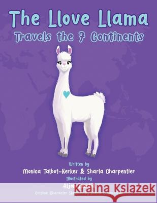 The Llove Llama Travels the 7 Continents Monica Talbot-Kerkes Sharla Charpentier Aljon Inertia 9781736282908 Book Endeavors
