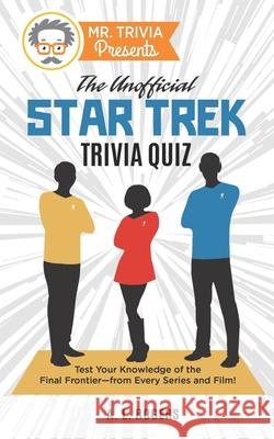 Mr. Trivia Presents: The Unofficial Star Trek Trivia Quiz: Test Your Knowledge of the Final Frontier--from Every Series and Film! A. L. Rogers 9781736284124 Old Hundredth Press