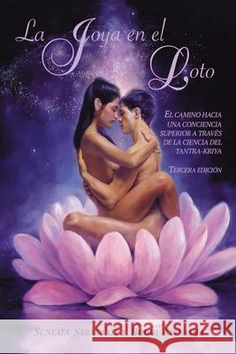 La joya en el loto: El camino hacia una conciencia superior a trav?s de la ciencia del Tantra-Kriya Bodhi Avinasha Sunyata Saraswati 9781736284957 Ipsalu Publishing