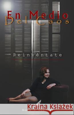 En Medio del Caos: Reinvéntate Uzárraga, Sonia C. 9781736287101 Confesiones de Una Dama Emprendedora
