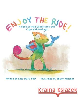 Enjoy The Ride!: A Book to Help Understand and Cope with Feelings Kate Stark, PhD 9781736291306 Kate Stark