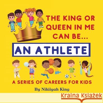 The King or Queen in Me Can Be: An Athlete Nikiiyah King 9781736292105 Nikiiyah Hall