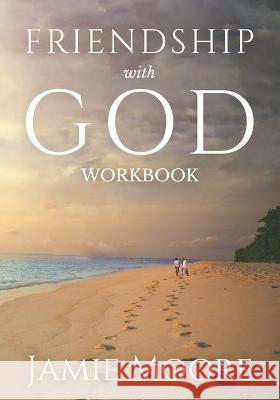 Friendship with God Workbook: Discussion Guide and 40-Day Journal Jamie Moore 9781736292631 Doxazo