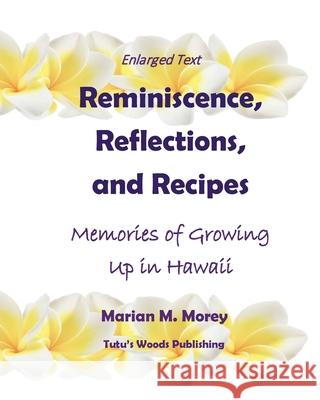 Reminiscence, Reflections, and Recipes: Memories of Growing up in Hawaii Marian M. Morey 9781736299326