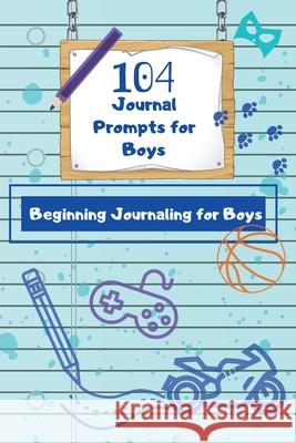 104 Journal Prompts for Boys Beginning Journaling for Boys Dawnis Edge 9781736300718 Edgewise Publishing