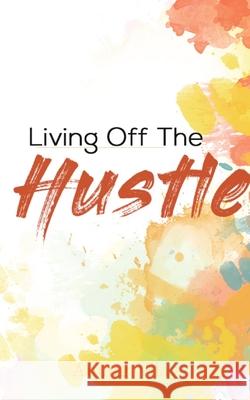 Living Off The Hustle Anung Vilay 9781736300800 Courageous Creativity