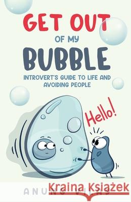 Get Out Of My Bubble: Introvert's Guide To Life And Avoiding People Anung Vilay 9781736300848 Courageous Creativity