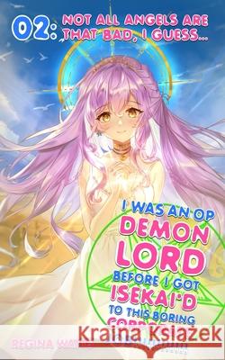 I Was An OP Demon Lord Before I Got Isekai'd To This Boring Corporate Job!: Episode 2: Not All Angels Are That Bad, I Guess... Regina Watts 9781736300947 Painted Blind Publishing