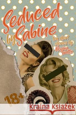 Seduced By Sabine: Season One of The Witch's Wicked Shorts Regina Watts 9781736300961 Painted Blind Publishing
