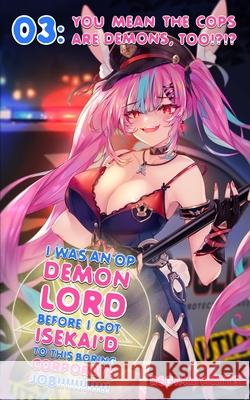 I Was An OP Demon Lord Before I Got Isekai'd To This Boring Corporate Job!: Episode 3: You Mean The Cops Are Demons, Too!?!? Regina Watts 9781736300978 Painted Blind Publishing
