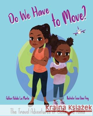 The Travel Adventures of Bella and Anna: Do We Have to Move? A children's book about the fun and fears of moving. Natalie Lee Martin Tessa Diane Pray 9781736301128 Natalie Lee Martin