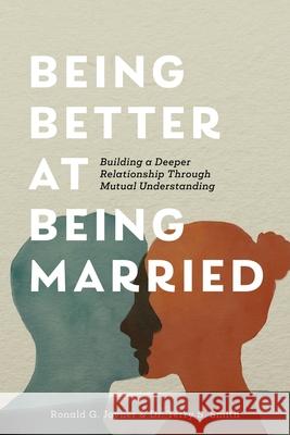 Being Better at Being Married: Building a Deeper Relationship Through Mutual Understanding Terry S. Smith Rubel Shelly Ronald G. Joyner 9781736308103