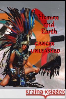 Heaven and Earth: Cancer Unleashed Arturo H. Riojas 9781736309100 Art and Sol Publishing Inc.