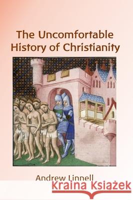 The Uncomfortable History of Christianity Andrew Linnell 9781736316597