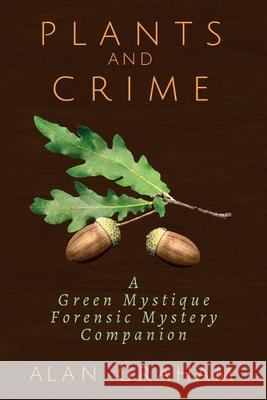 Plants and Crime: A Green Mystique Forensic Mystery Companion Alan Graham 9781736318416
