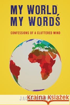 My World, My Words: Confessions of a Cluttered Mind Jacob Grovey 9781736321638 Global Genius Society