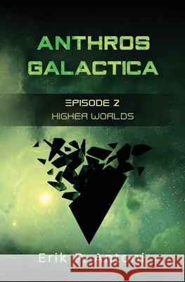 Anthros Galactica - Higher Worlds: Episode 2 Erik P. Antoni 9781736324240 Noetic Press