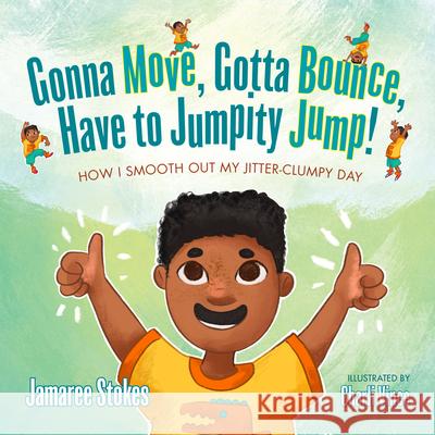 Gonna Move, Gotta Bounce, Have to Jumpity Jump!: How I Smooth Out My Jitter-Clumpy Day Jamaree Stokes Charli Vince 9781736324301 Bird Upstairs Books