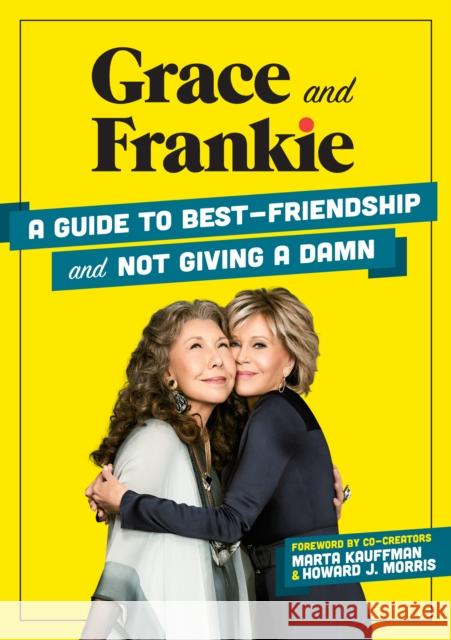 Grace and Frankie: A Guide to Best-Friendship and Not Giving a Damn Emilie Sandoz-Voyer 9781736324387 Flashpoint